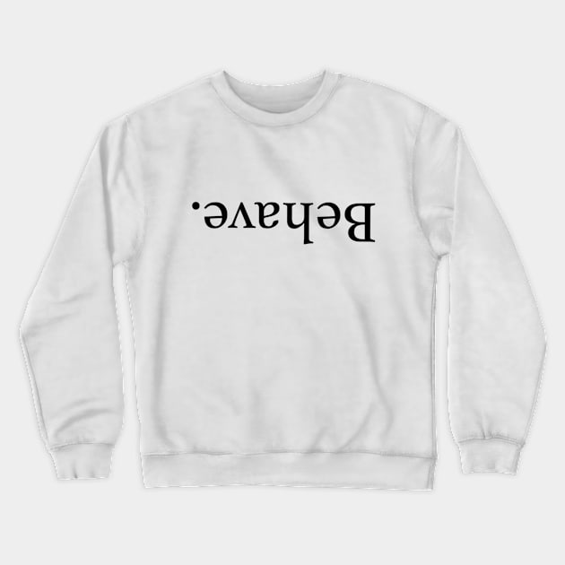 Behave. Crewneck Sweatshirt by EdgeGraphics97